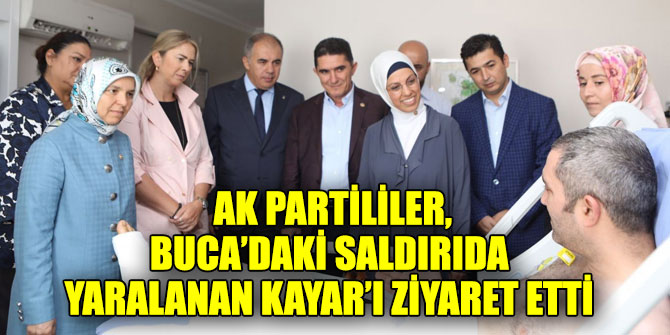 AK Partililer, Buca’daki saldırıda yaralanan Kayar’ı ziyaret etti