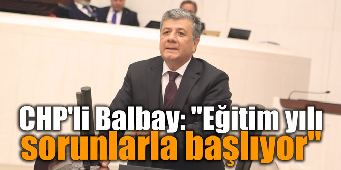 CHP'li Balbay: "Eğitim yılı sorunlarla başlıyor"