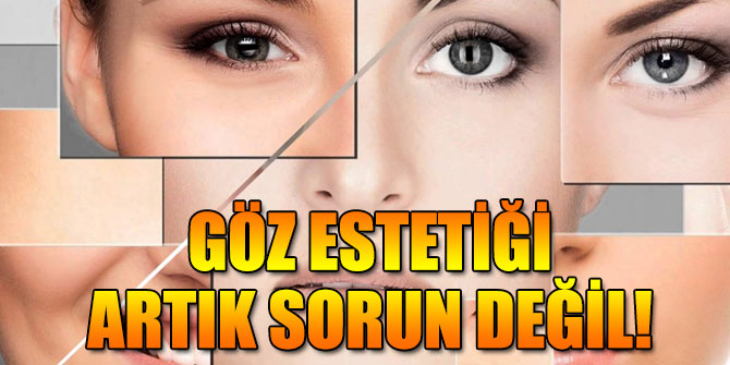 Göz estetiği artık sorun değil