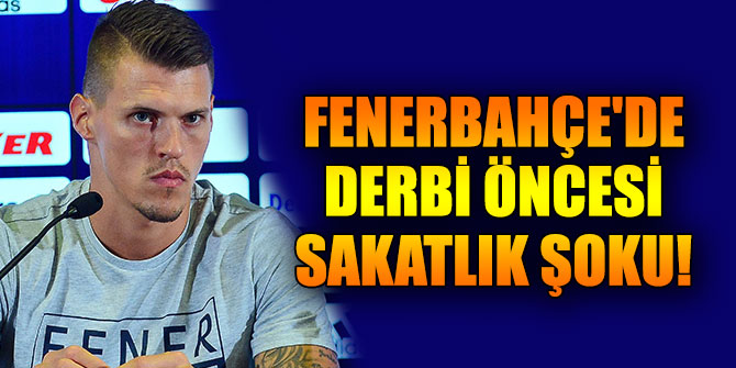 Fenerbahçe'de derbi öncesi sakatlık şoku!