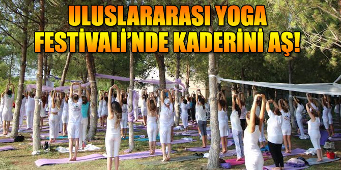 Uluslararası Yoga Festivali’nde Kaderini Aş!