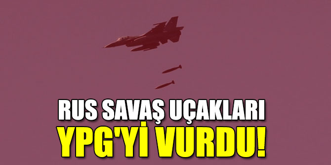Rus Savaş uçakları, YPG'yi vurdu