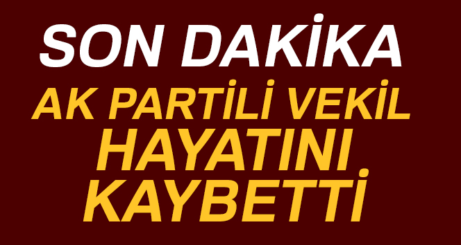AK Parti Gaziantep Milletvekili Abdulkadir Yüksel hayatını kaybetti