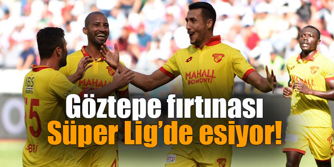 Göztepe fırtınası Süper Lig’de esiyor!