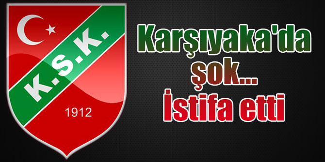 Karşıyaka'da şok... İstifa etti