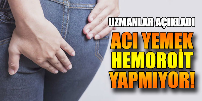 Acı yemek hemoroit yapmıyor!