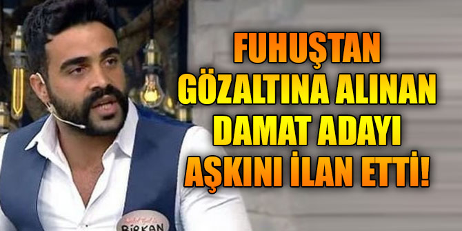Fuhuştan gözaltına alınan damat adayı aşkını ilan etti!