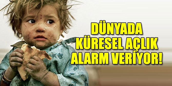 Dünyada küresel açlık alarm veriyor