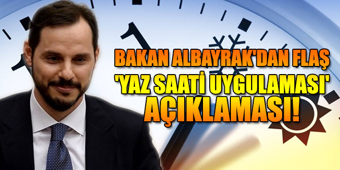 Enerji Bakanı'ndan 'yaz saati uygulaması' açıklaması!