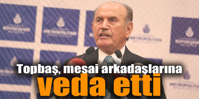 Topbaş, mesai arkadaşlarına veda etti