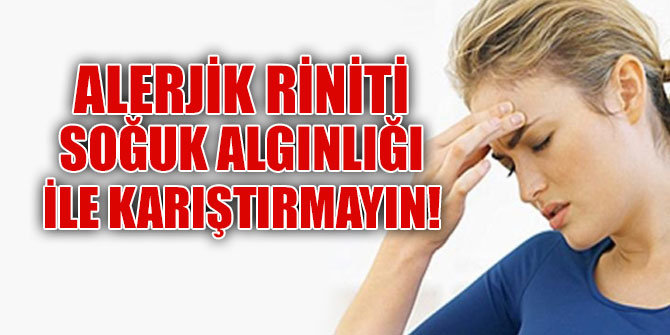 Alerjik riniti soğuk algınlığı ile karıştırmayın
