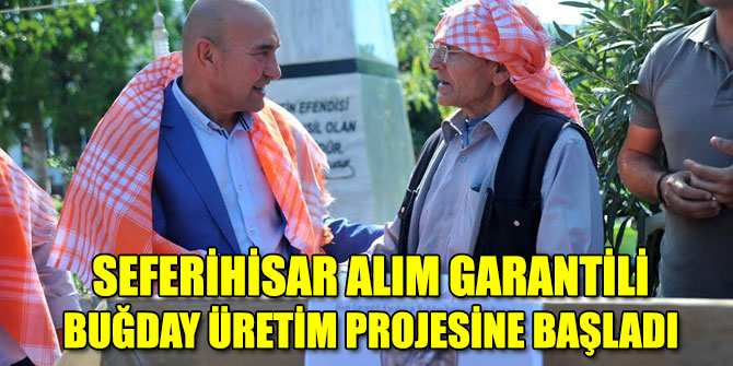 SEFERİHİSAR ALIM GARANTİLİ BUĞDAY ÜRETİM PROJESİNE BAŞLADI