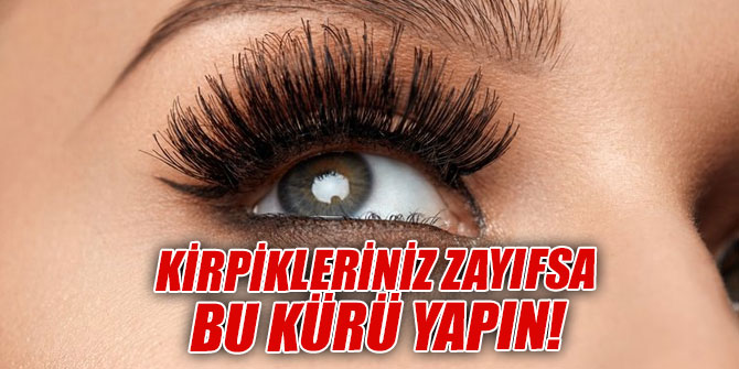 Kirpikleriniz zayıfsa bu kürü yapın