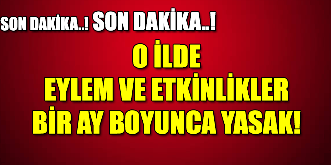 O ilde tüm eylem ve etkinlikler bir ay boyunca yasak!
