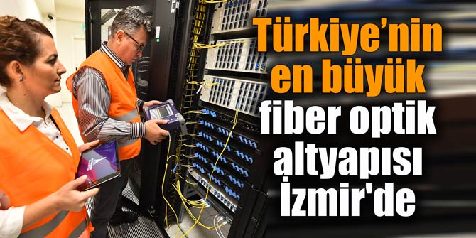 Türkiye’nin en büyük fiber optik altyapısı İzmir'de