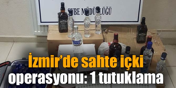 İzmir’de sahte içki operasyonu: 1 tutuklama