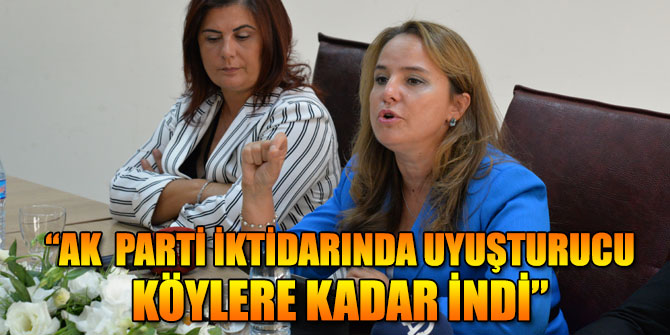 “AK PARTİ İKTİDARINDA UYUŞTURUCU KULLANIMI KÖYLERE KADAR İNDİ”