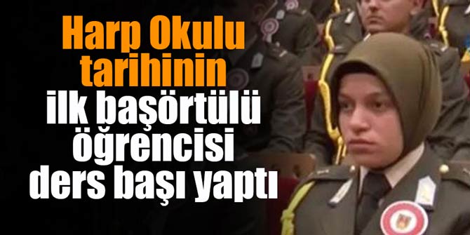 Kara Harp Okulu tarihinin ilk başörtülü öğrencisi ders başı yaptı