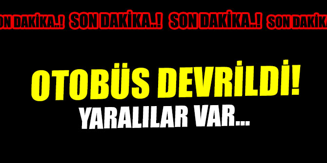 Son dakika...  Otobüs devrildi! Yaralılar var