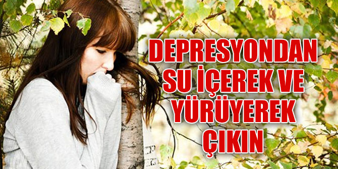 Depresyondan su içerek ve yürüyerek çıkın