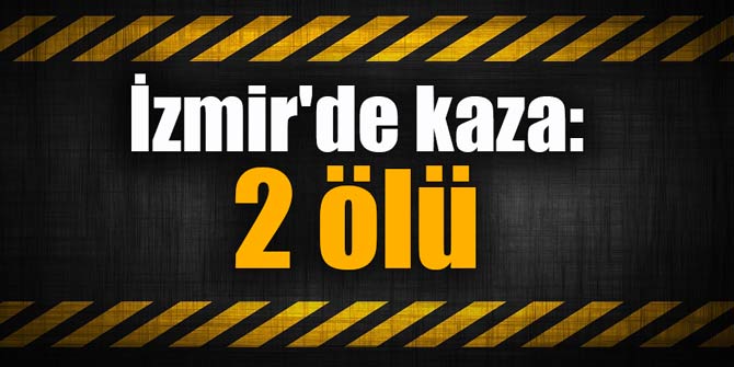 İzmir'de kaza: 2 ölü