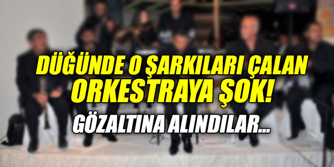 Düğünde o şarkıları çalan 2 solist gözaltına alındı