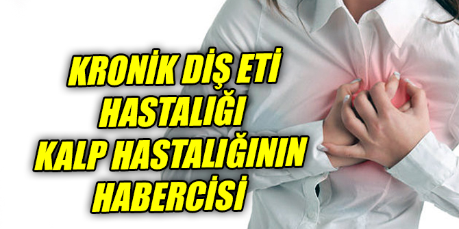 Kronik diş eti hastalığı kalp hastalığının habercisi