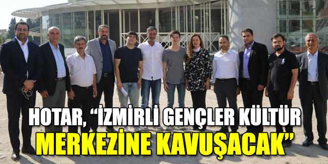 “İZMİRLİ GENÇLER KÜLTÜR MERKEZİNE KAVUŞACAK”