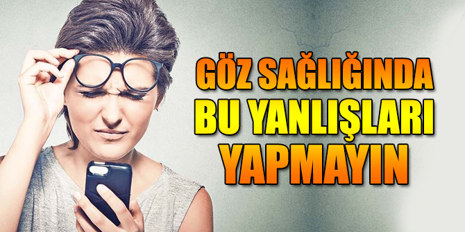 Göz sağlığında bu yanlışları yapmayın
