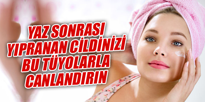 Yaz sonrası yıpranan cildinizi bu tüyolarla canlandırın