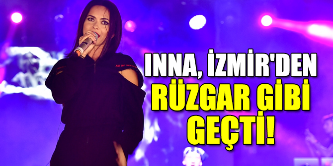 Inna İzmir'den rüzgar gibi geçti