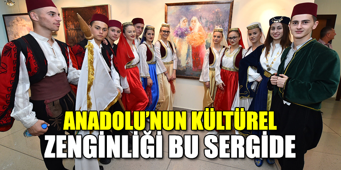 Anadolu’nun kültürel zenginliği bu sergi ile anlatıldı