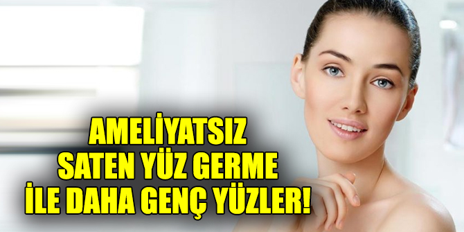 Ameliyatsız saten yüz germe ile daha genç yüzler!