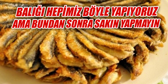Balığı hepimiz böyle yapıyoruz ama bundan sonra sakın yapmayın