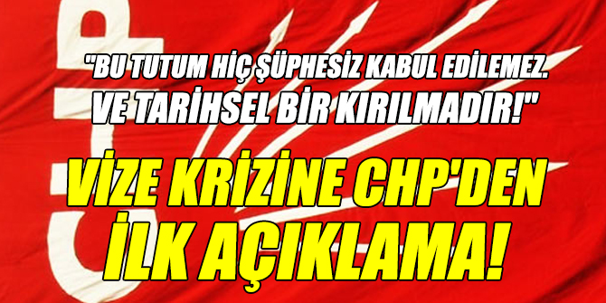 CHP'den vize krizine ilk açıklama