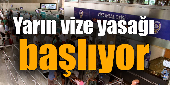 Yarın vize yasağı başlıyor