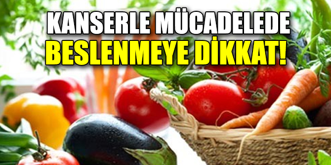 Kanserle mücadelede beslenmeye dikkat