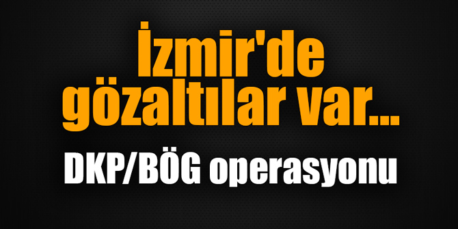 İzmir'de gözaltılar var... DKP/BÖG operasyonu