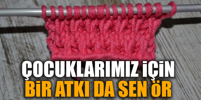 ÇOCUKLARIMIZ İÇİN BİR ATKI DA SEN ÖR