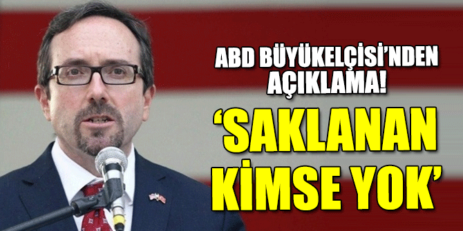 'ABD misyonlarımızda saklanan kimse yok'