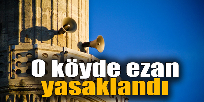 O köyde ezan yasaklandı