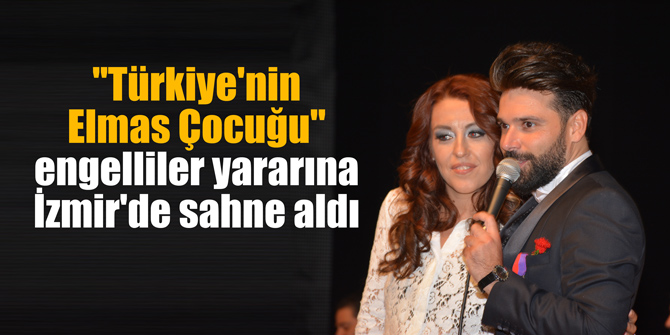 "Türkiye'nin Elmas Çocuğu" engelliler yararına İzmir'de sahne aldı