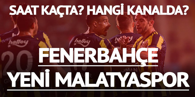 Fenerbahçe Yeni Malatyaspor maçı hangi kanalda; saat kaçta?