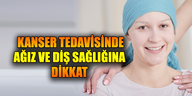 Kanserde ağız ve diş sağlığına dikkat!