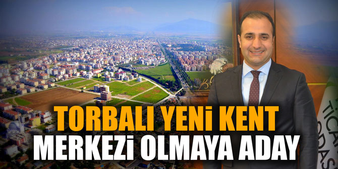 TORBALI YENİ KENT MERKEZİ OLMAYA ADAY