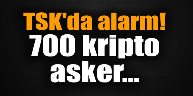 TSK'da alarm! 700 kripto asker...