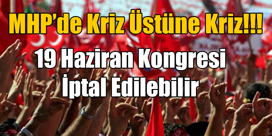 MHP'nin 19 Haziran Kongresi İptal Edilebilir