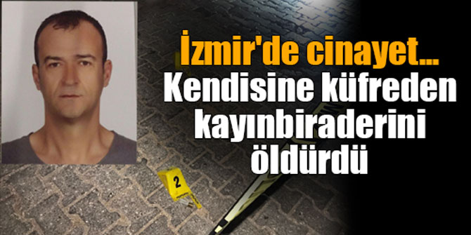İzmir'de cinayet... Kendisine küfreden kayınbiraderini öldürdü