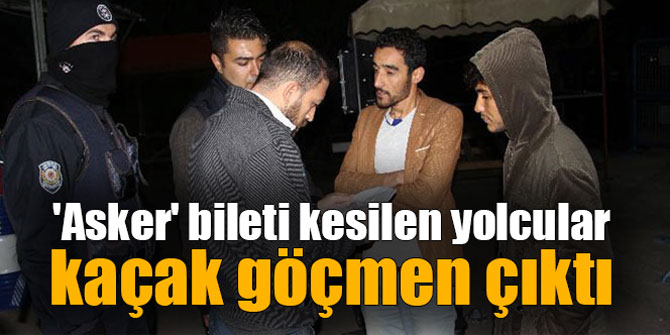 'Asker' bileti kesilen yolcular kaçak göçmen çıktı