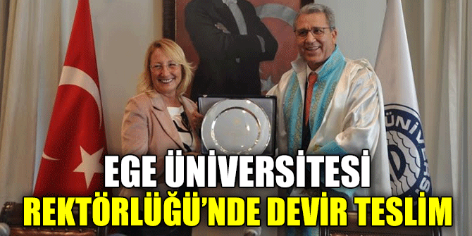 EGE ÜNİVERSİTESİ REKTÖRLÜĞÜ’NDE DEVİR TESLİM YAPILDI